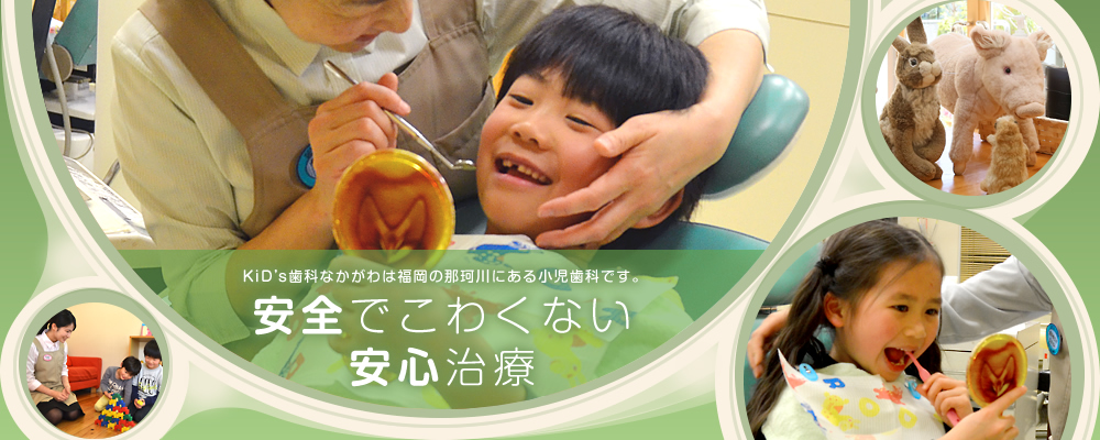KiD's歯科なかがわは福岡の那珂川にある小児歯科です。安全でこわくない安心治療